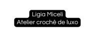 Ligia Miceli Atelier crochê de luxo