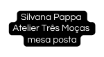 Silvana Pappa Atelier Três Moças mesa posta